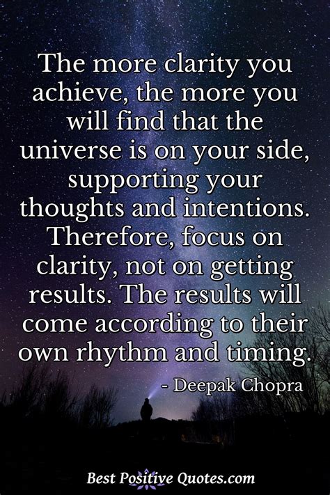 The more clarity you achieve, the more you will find that the universe ...