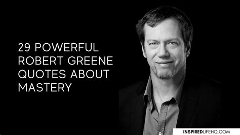 29 Powerful Robert Greene Quotes About Mastery - Inspired Life