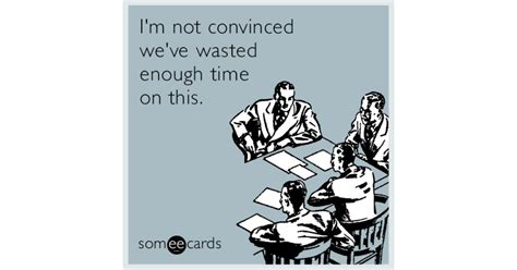 I'm not convinced we've wasted enough time on this | Workplace Ecard