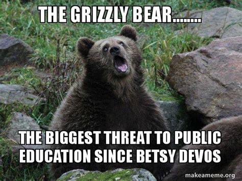 The Grizzly Bear........ The biggest threat to public education since ...