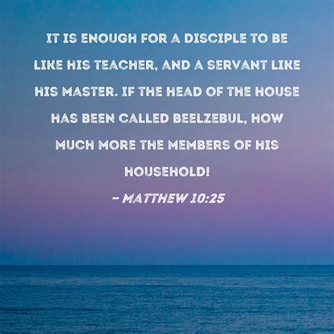 Matthew 10:25 It is enough for a disciple to be like his teacher, and a ...