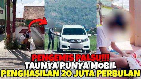 PENGEMIS PALSU!!! TAUNYA PUNYA MOBIL DAN PENGHASILAN 20 JUTA PERBULAN ...