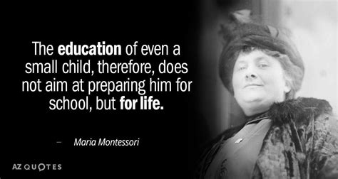 Maria Montessori quote: The education of even a small child, therefore, does not aim at ...