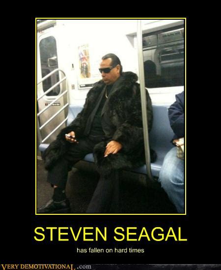 STEVEN SEAGAL - Very Demotivational - Demotivational Posters | Very Demotivational | Funny ...