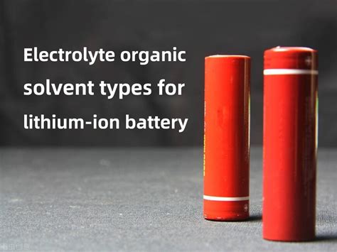 Electrolyte organic solvent types for lithium-ion battery - The Best lithium ion battery ...