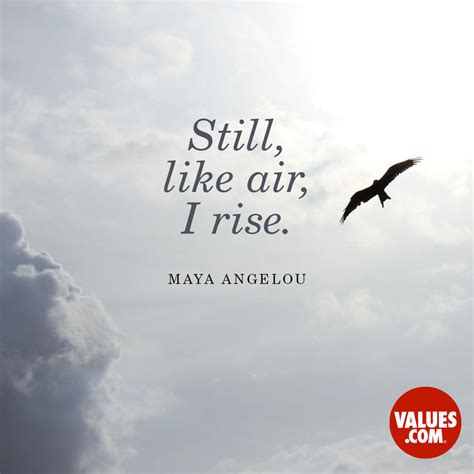 “Still, like air, I rise.” —Maya Angelou | PassItOn.com