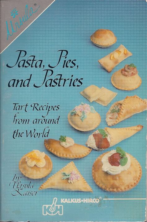 Pasta, Pies and Patries (Tart Recipes from Around the World): Ursula Kaiser: Amazon.com: Books