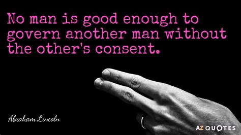 Abraham Lincoln quote: No man is good enough to govern another man ...