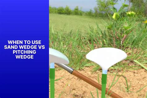 When to Use Sand Wedge vs Pitching Wedge: Making the Right Golf Club Choice | GolfClubsAdvisor