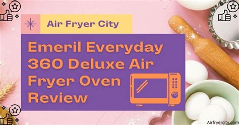 Emeril Everyday 360 Deluxe Air Fryer Oven – All You Need To Know