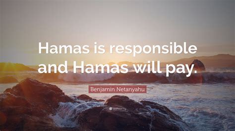 Benjamin Netanyahu Quote: “Hamas is responsible and Hamas will pay.”