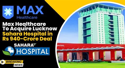 Max Healthcare Acquires Lucknow s Sahara Hospital in a Major Expansion Move