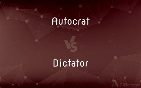 Autocrat vs. Dictator — What’s the Difference?