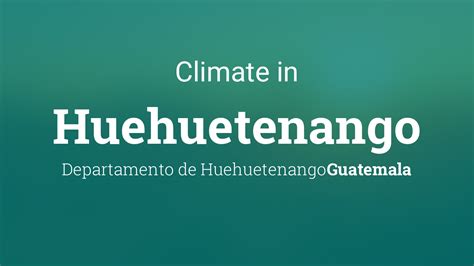 Climate & Weather Averages in Huehuetenango, Guatemala