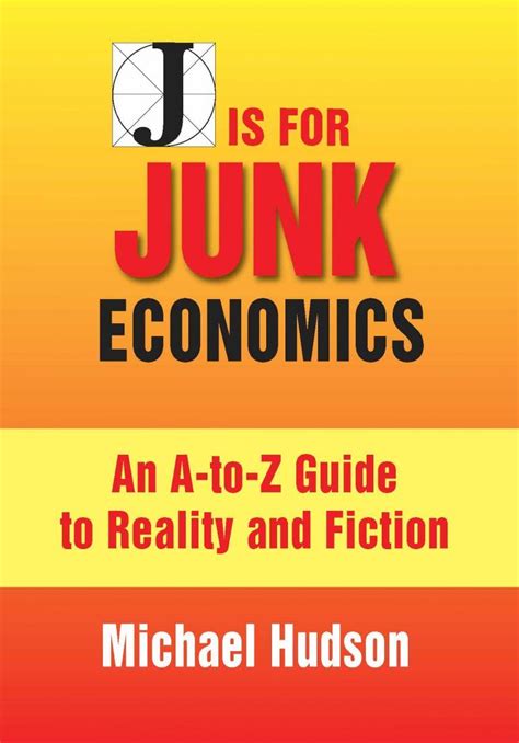 J is For Junk Economics: A Guide to Reality in an Age of Deception | Michael Hudson | Michael ...