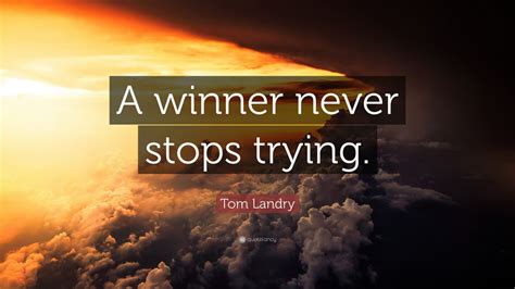 Tom Landry Quote: “A winner never stops trying.” (12 wallpapers) - Quotefancy