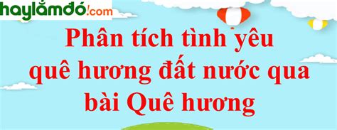 Phân tích tình yêu quê hương đất nước qua bài Quê hương của Tế Hanh năm 2021 - Văn mẫu lớp 8