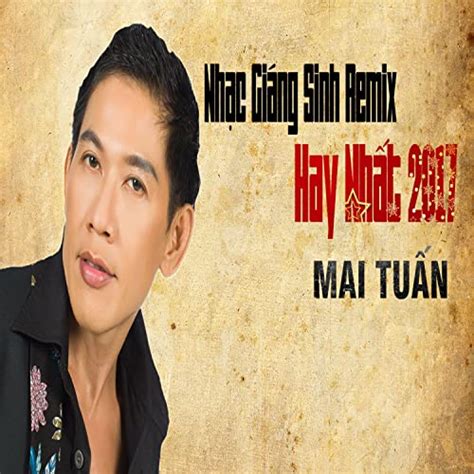 Nhac Giang Sinh Remix Hay Nhat 2017 Cua Mai Tuan by Mai Tuan on Amazon Music - Amazon.com