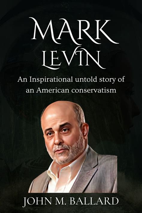 Mark Levin: An Inspirational untold story of an American conservatism ...