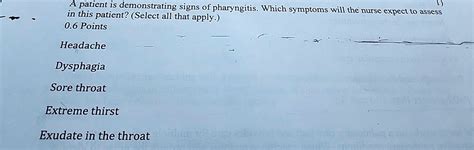 SOLVED: A patient is demonstrating signs of pharyngitis. Which symptoms will the nurse expect to ...