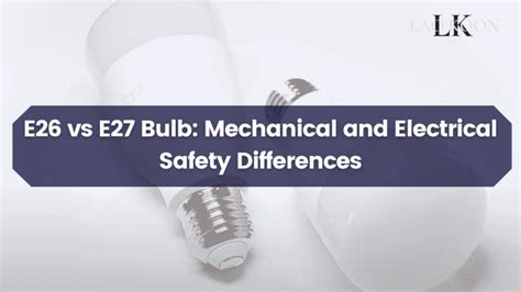 E26 vs E27 Bulb: Mechanical and Electrical Safety Differences ...