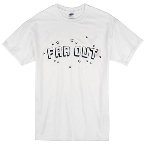 Far Out T Shirt