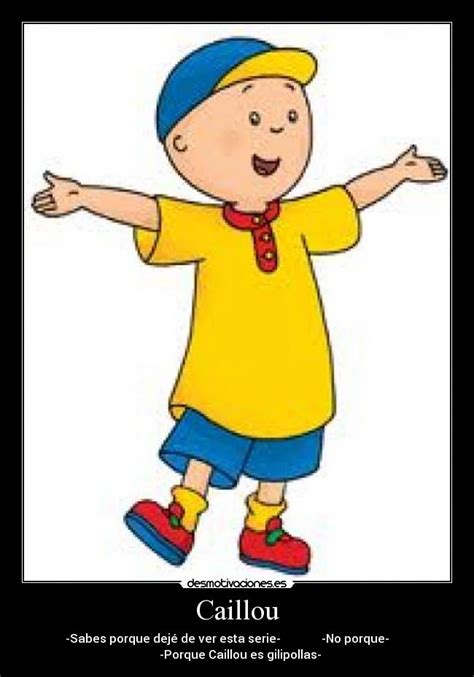 Imágenes y Carteles de CAILLOU Pag. 4 | Desmotivaciones