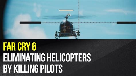 Far Cry 6 - Eliminating helicopters by killing pilots - easy method - YouTube