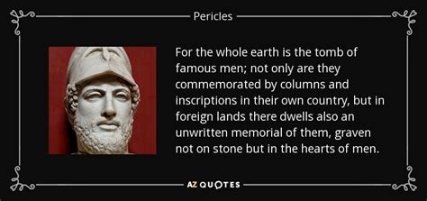 Pericles quote: For the whole earth is the tomb of famous men...