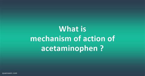 What is mechanism of action of acetaminophen ? - Quanswer