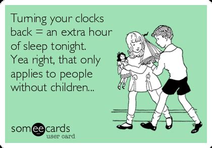 Turning your clocks back = an extra hour of sleep tonight. Yea right ...