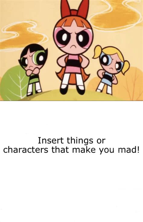 Who or what makes The Powerpuff Girls mad? by JamestheRedEngine91 on DeviantArt