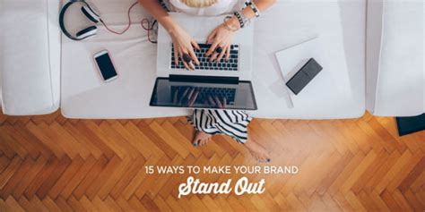 15 Ways to Make Your Brand Stand Out and Get Noticed