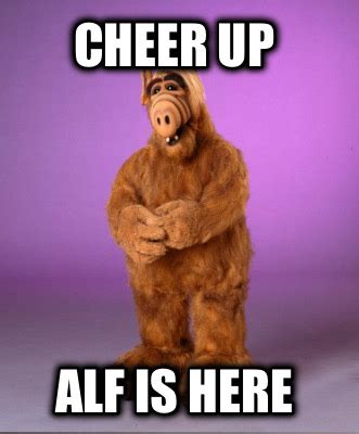 Meme Creator - Cheer up Alf is here