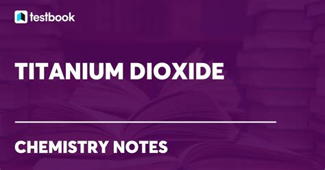 Titanium Dioxide: Learn Definition, Structure, Formula and Uses