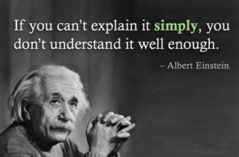 If you can't explain it simply, you don't understand it well enough ...