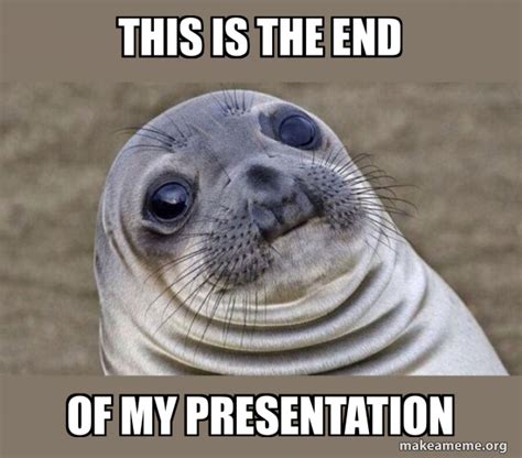 The End Of My Presentation Meme