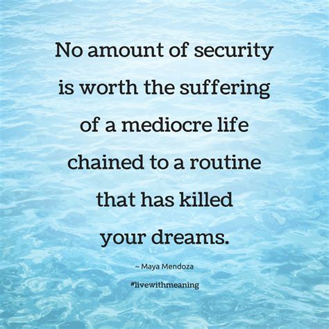 No amount of security is worth the suffering of a mediocre life chained ...