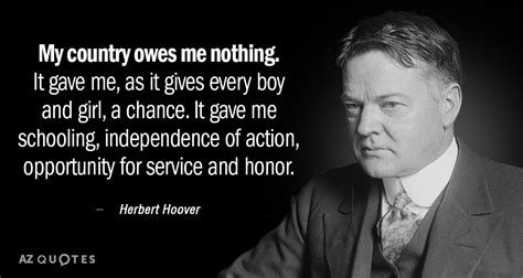 Herbert Hoover quote: My country owes me nothing. It gave me, as it...