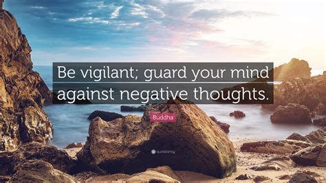 Buddha Quote: “Be vigilant; guard your mind against negative thoughts.”
