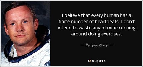 Neil Armstrong quote: I believe that every human has a finite number of...