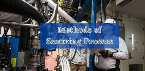 Two Methods Of Scouring Process | Scouring Process Overview