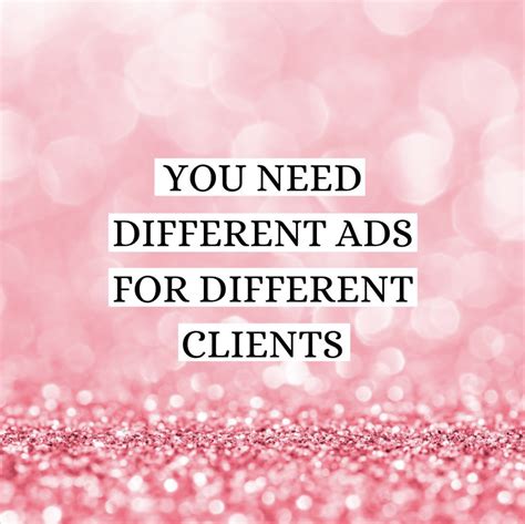 You need different ads for different clients - Carissa Hill