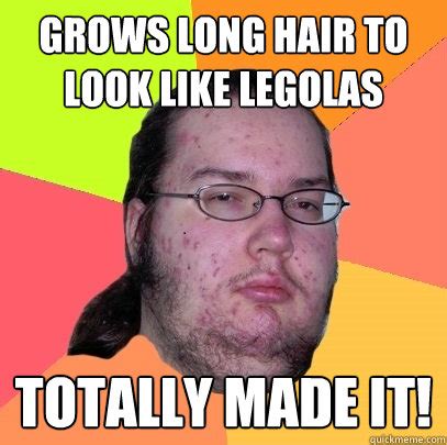 Grows long hair to look like legolas Totally made it! - Butthurt Dweller - quickmeme