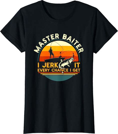 Master Baiter I’m Always Jerking My Rod For A Fishing Lovers T-Shirt ...