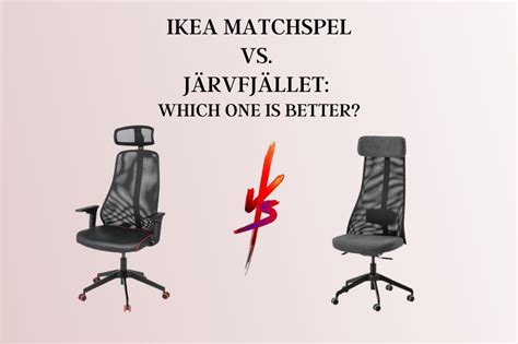 IKEA Matchspel Vs. Järvfjället: Which One Is Better? – Office Chair Trends