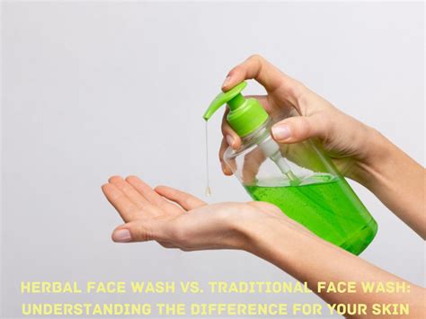 Herbal Face Wash vs. Traditional Face Wash: Understanding the ...