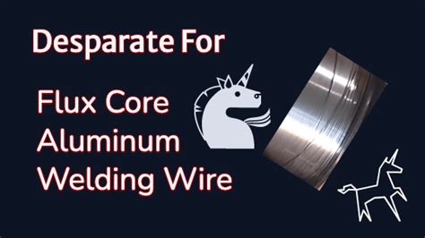 Flux Core Aluminum Welding Wire, I Want It Now