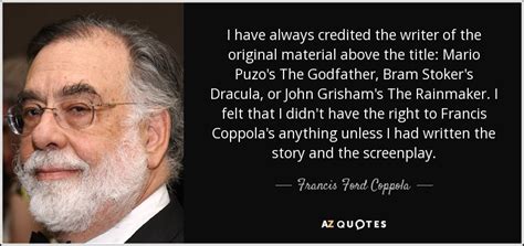 Francis Ford Coppola quote: I have always credited the writer of the ...