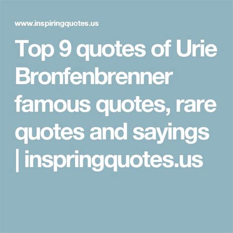 Top 9 quotes of Urie Bronfenbrenner famous quotes, rare quotes and ...